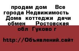 продам дом. - Все города Недвижимость » Дома, коттеджи, дачи обмен   . Ростовская обл.,Гуково г.